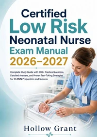 Certified Low Risk Neonatal Nurse Exam Manual 2026–2027