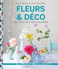 Holly Becker et Leslie Shewring - Fleurs & déco - Idées créatives pour fleurir votre intérieur.