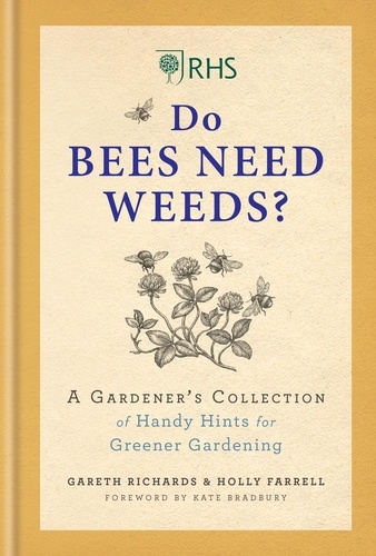 RHS Do Bees Need Weeds. A Gardener's Collection of Handy Hints for Greener Gardening