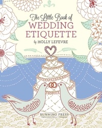 Holly Lefevre - The Little Book of Wedding Etiquette.