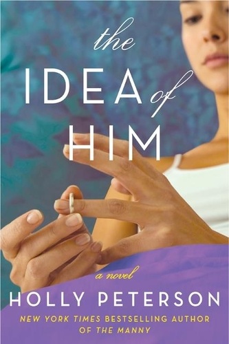 Holly Peterson - The Idea of Him - A Novel.