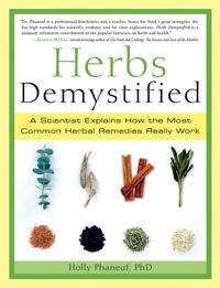 Holly Phaneuf - Herbs Demystified - A Scientist Explains How the Most Common Herbal Remedies Really Work.