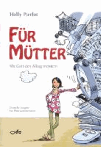 Holly Pierlot - Für Mütter - Mit Gott den Alltag meistern - Deutsche Ausgabe mit Praxiskommentaren.