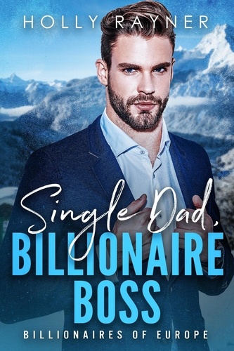  Holly Rayner - Single Dad, Billionaire Boss - Billionaires of Europe, #2.