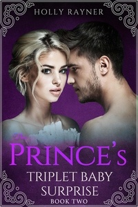  Holly Rayner - The Prince's Triplet Baby Surprise (Book Two) - The Prince's Triplet Baby Surprise, #2.
