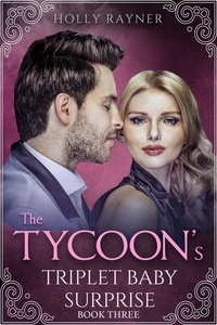  Holly Rayner - The Tycoon's Triplet Baby Surprise (Book Three) - The Tycoon's Triplet Baby Surprise, #3.