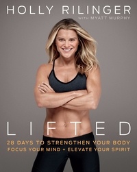 Holly Rilinger et Myatt Murphy - Lifted - 28 Days to Focus Your Mind, Strengthen Your Body, and Elevate Your Spirit.