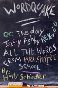  Holly Schindler - Wordquake Or: The Day Izzy Ashby Removed All the Words from Her Entire School.