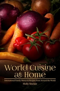  Holly Sinclair - World Cuisine at Home: International Family Menus &amp; Recipes From Around the World.