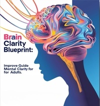  Holly Starks - Brain Clarity Blueprint: The Ultimate Guide to Improving Mental Clarity for Adults - Mind Mastery Series, #1.
