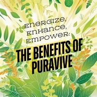  Holly Starks - Energize, Enhance, Empower: The Benefits of Puravive - The Natural Health Mastery Series, #1.