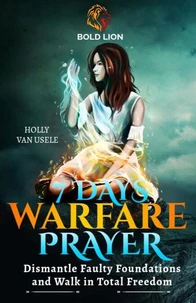 7 Days of Warfare Prayers: Dismantle Faulty Foundations and Walk in Total Freedom
