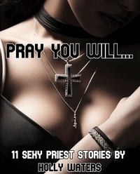  Holly Waters - Pray You Will... - 11 Sexy Priest Stories.