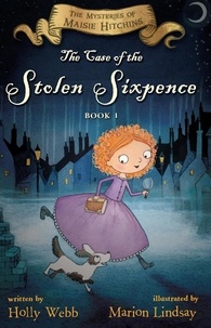 Holly Webb et Marion Lindsay - The Case of the Stolen Sixpence - The Mysteries of Maisie Hitchins Book 1.