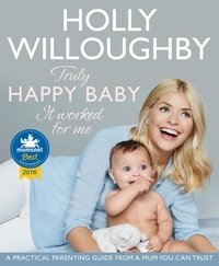 Holly Willoughby - Truly Happy Baby ... It Worked for Me - A practical parenting guide from a mum you can trust.