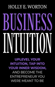 Business Intuition: Tools to Help You Trust Your Own Instincts, Connect with Your Inner Compass, and Easily Make the Right Decisions