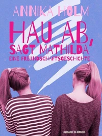 Hau ab, sagt Mathilda. Eine Freundschaftsgeschichte