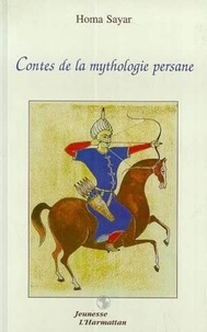 Homa Sayar - Contes de la mythologie persane - Contes adaptés du "Livre de la légende des rois" [de FerdowsÅi].