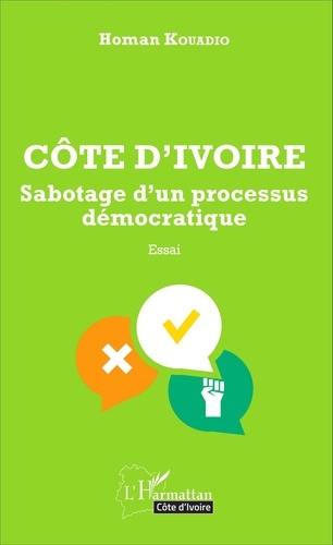 Homan Kouadio - Côte d'Ivoire - Sabotage d'un processus démocratique.