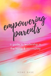  Home Base - Empowering Parents: A Guide to Leadership in the Home and Community.