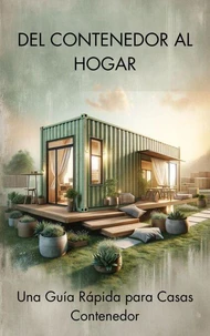 DEL CONTENEDOR AL HOGAR. Una Guía Rápida para Casas Contenedor.
