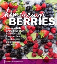 Homegrown Berries - Successfully Grow Your Own Strawberries, Raspberries, Blueberries, Blackberries, and More.