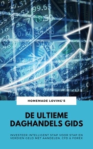  Homemade Loving's - De Ultieme Daghandels Gids: Investeer Intelligent Stap Voor Stap En Verdien Geld Met Aandelen, CFD &amp; Forex.