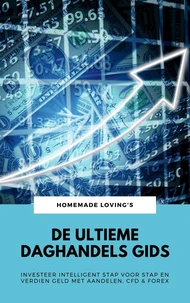 De Ultieme Daghandels Gids: Investeer Intelligent Stap Voor Stap En Verdien Geld Met Aandelen, CFD & Forex