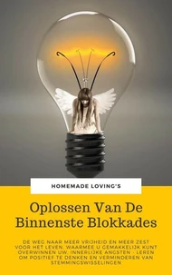 Oplossen Van De Binnenste Blokkades: De Weg Naar Meer Vrijheid En Meer Zest Voor Het Leven, Waarmee U Gemakkelijk Kunt Overwinnen Uw, Innerlijke Angsten - Leren Om Positief Te Denken