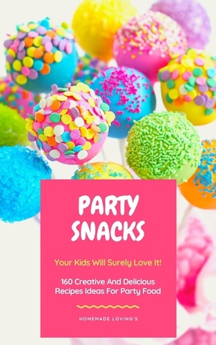  Homemade Loving's - Party Snacks - Your Kids Will Surely Love It! 160 Creative And Delicious Recipes Ideas For Party Food.