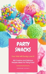  Homemade Loving's - Party Snacks - Your Kids Will Surely Love It! - 160 Creative And Delicious Recipes Ideas For Party Food (Funny Food Cookbook).