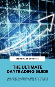  Homemade Loving's - The Ultimate Daytrading Guide: Invest Intelligently Step by Step And Earn Money With Stocks, CFD &amp; Forex.