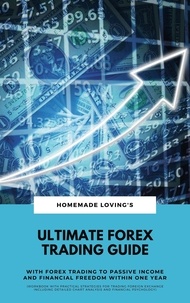 HOMEMADE LOVING'S - Ultimate Forex Trading Guide: With Forex Trading To Passive Income And Financial Freedom Within One Year (Workbook With Practical Strategies For Trading Foreign Exchange Including Detailed Chart Analysis And Financial Psychology).