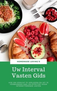  Homemade Loving's - Uw Interval Vasten Gids: Hoe Om Gewicht Te Verliezen En Vet Te Verbranden Snel En Effectief Door Intermitterende Vasten.