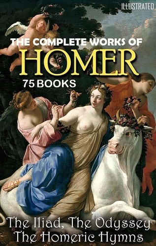  Homer et William Cowper - The Complete Works of Homer (75 books) - The Iliad, The Odyssey, The Homeric Hymns.