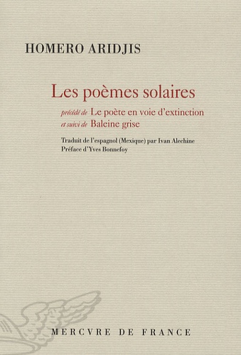 Homero Aridjis - Les poèmes solaires - Précédé de Le poète en voie d'extinction, et suivi de Baleine grise.