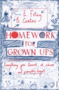Homework for Grown-ups - Everything You Learnt at School... and Promptly Forgot.