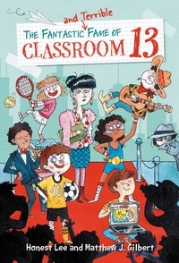 Honest Lee et Matthew J. Gilbert - The Fantastic and Terrible Fame of Classroom 13.