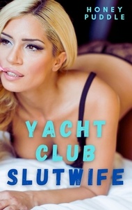  Honey Puddle - Yacht Club Slutwife: A Menage Hotwife Fantasy - Lusty Slutwives, #2.