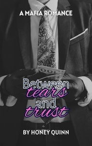  Honey Quinn - Between Tears and Trust: A Mafia Romance Volume 1 - Between Tears and Trust, #1.
