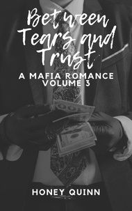 Honey Quinn - Between Tears and Trust: A Mafia Romance Volume 3 - Between Tears and Trust, #3.