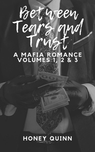 Honey Quinn - Between Tears and Trust: A Mafia Romance Volumes 1, 2 &amp; 3 - Between Tears and Trust, #3.5.