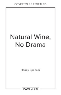 Honey Spencer - Natural Wine, No Drama - An Unpretentious Guide.