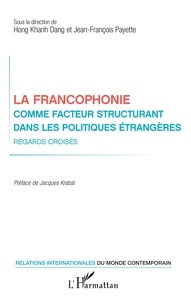 Hong Khanh Dang et Jean-François Payette - La francophonie comme facteur structurant dans les politiques étrangères - Regards croisés.
