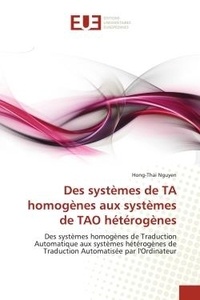 Hong-Thai Nguyen - Des systèmes de TA homogènes aux systèmes de TAO hétérogènes - Des systèmes homogènes de Traduction Automatique aux systèmes hétérogènes de Traduction Automatisée.