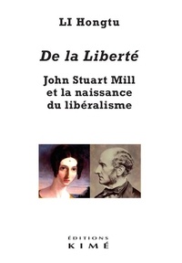 Hongtu Li - De la liberté - John Stuart Mill et la naissance du libéralisme.