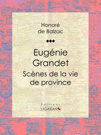  HONORÉ DE BALZAC et  Ligaran - Eugénie Grandet - Scènes de la vie de province.