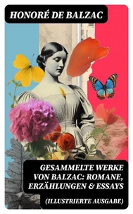 Gesammelte Werke von Balzac: Romane, Erzählungen &amp; Essays (Illustrierte Ausgabe)