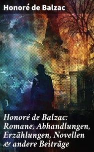 Honoré de Balzac: Romane, Abhandlungen, Erzählungen, Novellen &amp; andere Beiträge