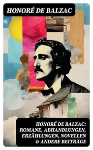 Honoré de Balzac: Romane, Abhandlungen, Erzählungen, Novellen &amp; andere Beiträge